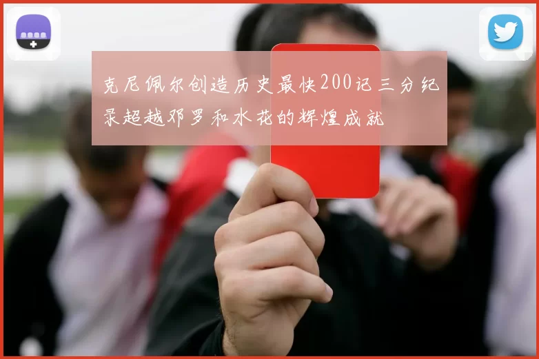 克尼佩尔创造历史最快200记三分纪录超越邓罗和水花的辉煌成就