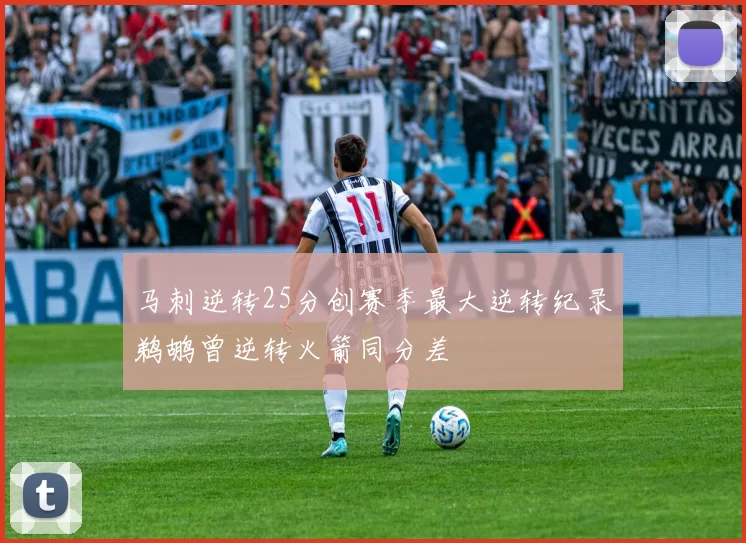 马刺逆转25分创赛季最大逆转纪录鹈鹕曾逆转火箭同分差