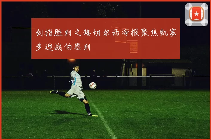 剑指胜利之路切尔西海报聚焦凯塞多迎战伯恩利